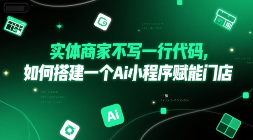 实体商家不写一行代码，如何搭建一个Ai小程序赋能门店-小何资源库