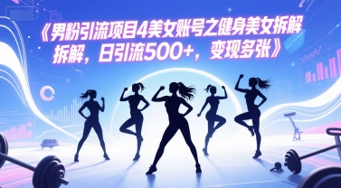男粉引流项目4美女账号之健身美女拆解，日引流500+，变现多张-小何资源库