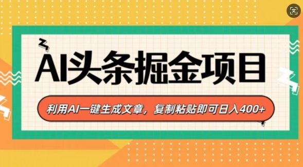 AI头条掘金项目，利用AI一键生成文章，复制粘贴即可日入4张-小何资源库