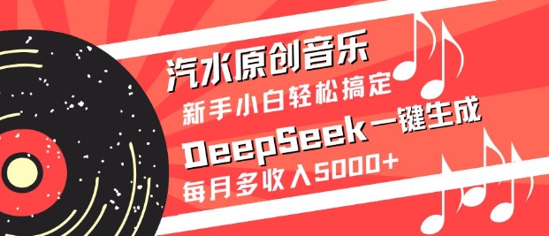 汽水原创音乐DeepSeek一键生成，新手小白轻松搞定，每月多收入5k+-小何资源库