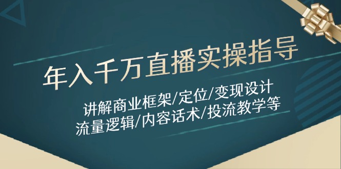 （14664期）年入千万直播实操指导：讲解商业框架/定位/变现设计/流量逻辑/内容话术/等-小何资源库