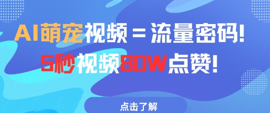 AI萌宠视频=流量密码5秒视频80w点赞-小何资源库