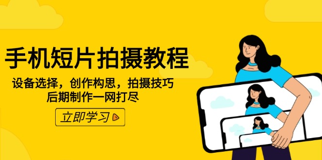 （14119期）手机短片拍摄教程：设备选择，创作构思，拍摄技巧，后期制作一网打尽-小何资源库