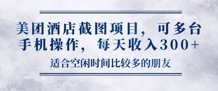 美团酒店截图项目，可多台手机操作，每天收入3张-小何资源库