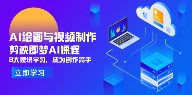 （14563期）AI绘画与视频制作，剪映即梦AI课程，8大模块学习，成为创作高手-小何资源库