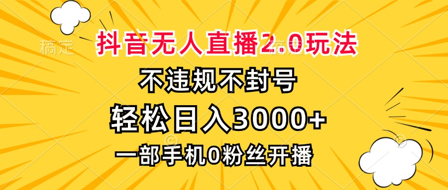 （13233期）抖音无人直播2.0玩法，不违规不封号，轻松日入3000+，一部手机0粉开播-小何资源库