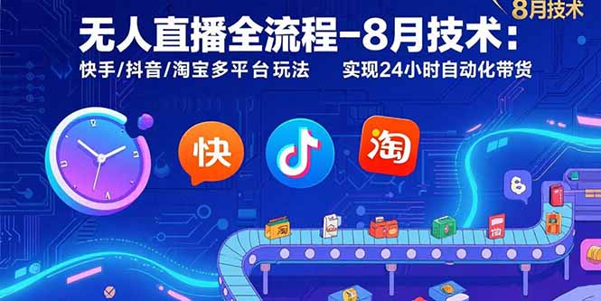 （15635期）无人直播全流程-8月技术：快手/抖音/淘宝多平台玩法 实现24小时自动化带货-小何资源库