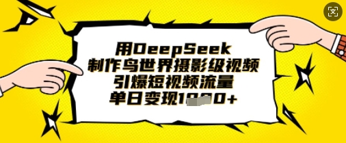 用DeepSeek制作鸟世界摄影级视频，引爆短视频流量，单日变现1k-小何资源库