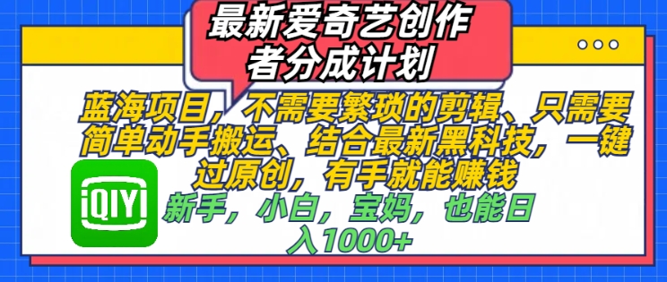 最新爱奇艺创作者分成计划，蓝海项目，不需要繁琐的剪辑、只需要简单动手搬运-小何资源库
