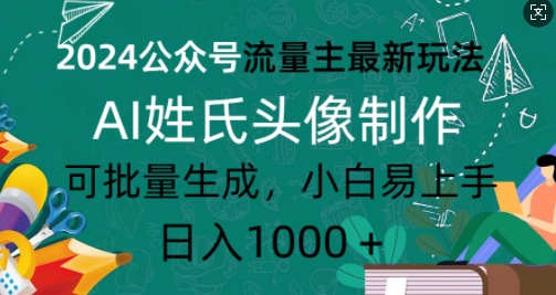 2024公众号流量主最新玩法，AI姓氏头像制作，可批量生成，小白易上手-小何资源库