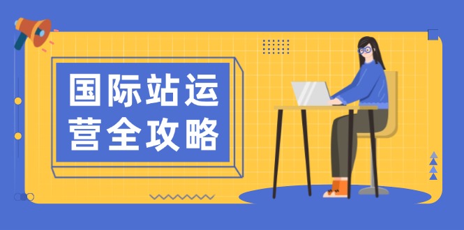 （13988期）国际站运营全攻略：涵盖日常运营到数据分析，助力打造高效运营思路-小何资源库