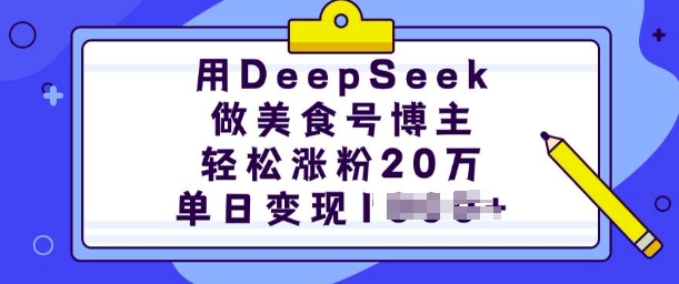 用DeepSeek做美食号博主，轻松涨粉20万，单日变现多张-小何资源库