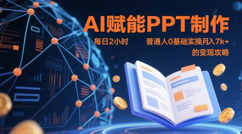 AI赋能PPT制作，每日2小时，普通人0基础实操月入7k+ 的变现攻略-小何资源库