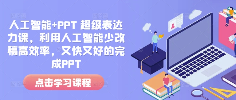 人工智能+PPT 超级表达力课，利用人工智能少改稿高效率，又快又好的完成PPT-小何资源库