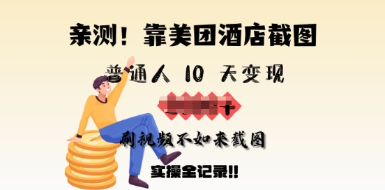 亲测，靠美团酒店截图，普通人10天变现上千，刷视频不如来截图，实操全记录-小何资源库