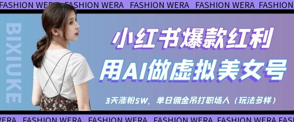 小红书爆款红利：用AI做虚拟美女号，3天涨粉5W，单日佣金吊打职场人-小何资源库