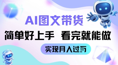 AI生成图文带货教程简单好上手 看完就能做 实现月收过W-小何资源库