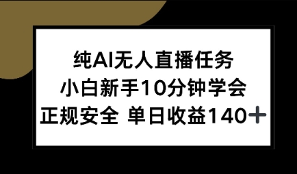 纯AI无人直播任务，小白新手10分钟学会 ，正规安全，单日收益140+-小何资源库