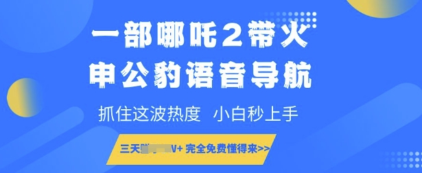 一部哪吒2带火申公豹语音导航，抓住这波热度，小白秒上手，完全免费懂得来-小何资源库