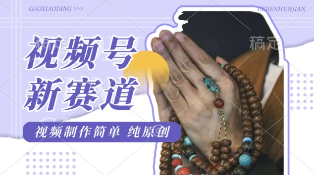 视频号最新玩法，佛学赛道，视频制作简单，每天1-2小时，保底月入过W，适合宝妈、上班族、大学生-小何资源库