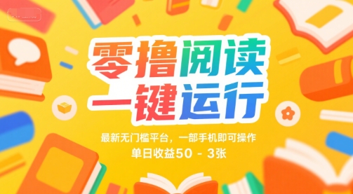 零撸阅读一键运行，最新无门槛平台， 一部手机即可操作，单日收益50-3张【揭秘】-小何资源库