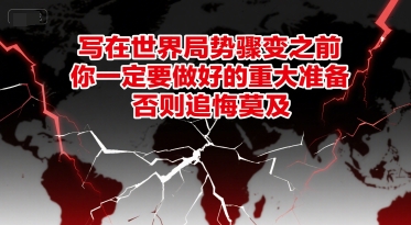 付费文章：写在世界局势骤变之前，你一定要做好的重大准备，否则追悔莫及-小何资源库
