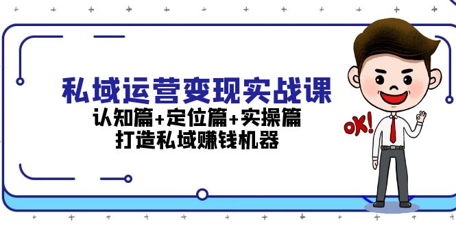 （13387期）私域运营变现实战课：认知篇+定位篇+实操篇，打造私域赚钱机器-小何资源库