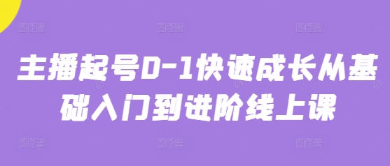 主播起号0-1快速成长从基础入门到进阶线上课-小何资源库