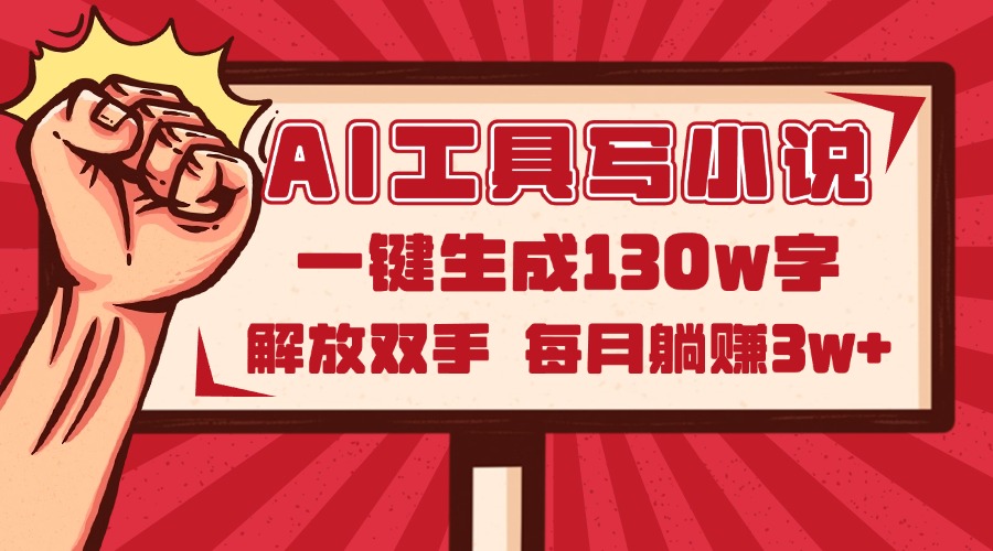 （14782期）AI工具写小说2.0，一键生成130万字，解放双手，每月躺赚3w+-小何资源库