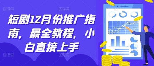 短剧12月份推广指南，最全教程，小白直接上手-小何资源库