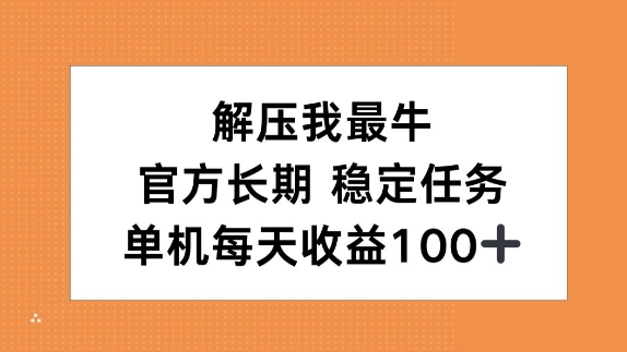解压我最牛，官方长期任务，单机每天收益100+-小何资源库