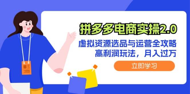 拼多多电商实操2.0：虚拟资源选品与运营全攻略，高利润玩法，月入过万-小何资源库
