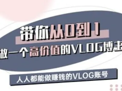 带你从0-1做一个高价值的VLOG博主三期，人人都能做挣钱的VLOG账号-小何资源库
