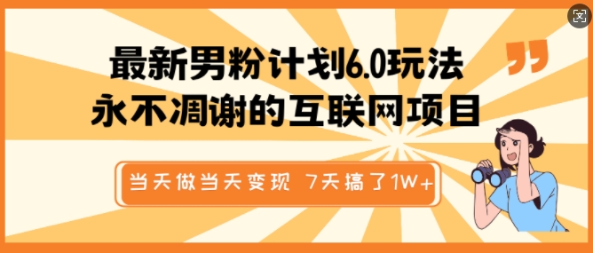 最新男粉计划6.0玩法，永不凋谢的互联网项目，当天做当天变现，视频包原创，7天搞了1个W-小何资源库