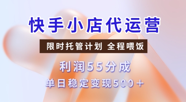快手小店代运营3.0，模式新升级，收益55分，稳定单日5张【揭秘】-小何资源库