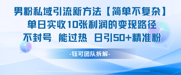 男粉私域引流新方法，单日收10张利润，日引流50+精准粉-小何资源库