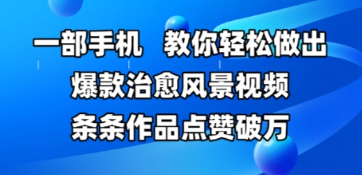 一部手机，教你轻松做出爆款治愈风景视频，条条作品点赞破W-小何资源库