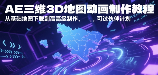 AE三维3D地图动画制作教程，从基础地图下载到高级制作，可过伙伴计划-小何资源库