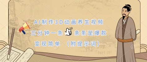 AI制作3D动画养生视频，三分钟一条，条条是爆款，变现简单(附提示词)-小何资源库