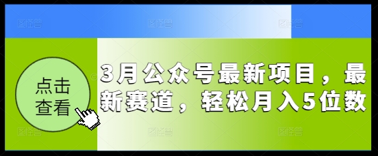 3月公众号最新项目，最新赛道，轻松月入5位数【揭秘】-小何资源库