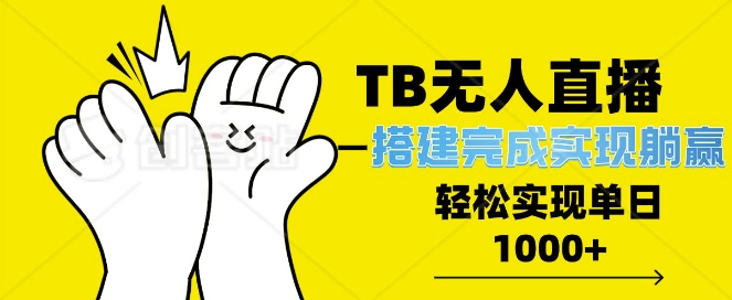 TB全自动无人直播搭建，完成实现躺赢，轻松日入多张-小何资源库