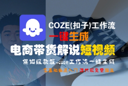COZE(扣子)工作流一键生成电商带货解说短视频，保姆级教程，0基础快手入门-小何资源库