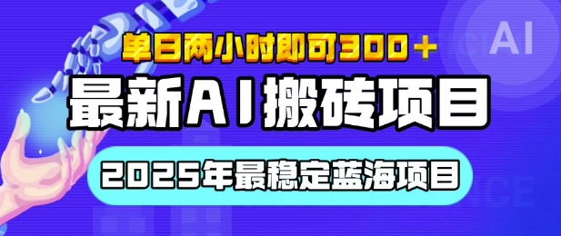 【最新AI搬砖项目】2025年最稳定蓝海项目，执行力强先吃肉，单日两小时即可3张，多劳多得-小何资源库
