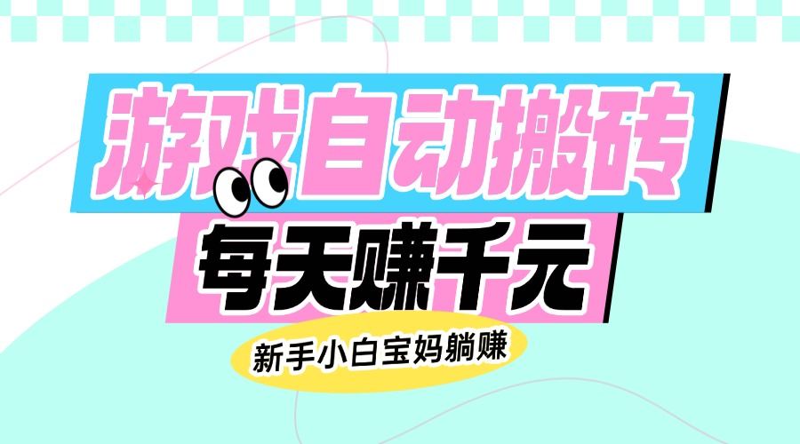 （14402期）老款游戏自动搬砖，每天赚千元，新手小白宝妈躺赚-小何资源库