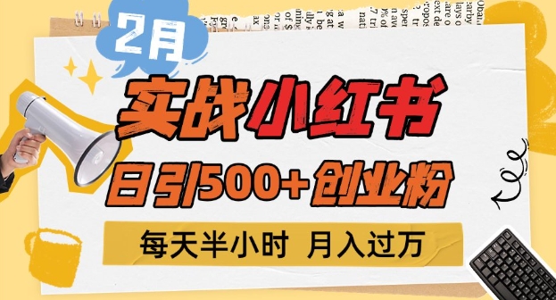 2月实战小红书日引500+创业粉，每天半小时，新手小白轻松变现1w+-小何资源库