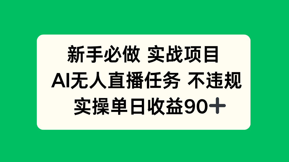 （14901期）新手必做实战项目，AI无人直播任务 不违规，实操单日收益90+-小何资源库