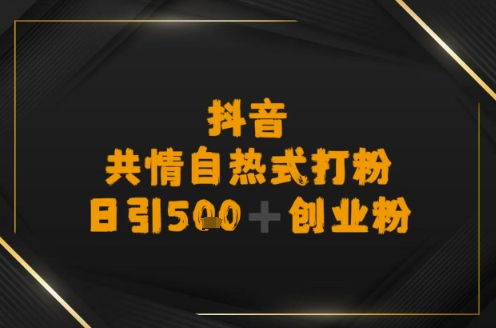 日引500+创业粉，抖音共情自热式打粉-小何资源库