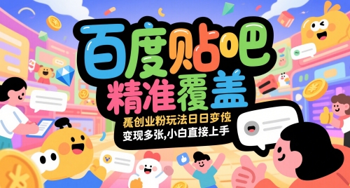百度贴吧精准覆盖创业粉玩法日变现多张，小白直接上手【揭秘】-小何资源库