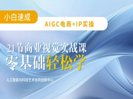 AIGC电商必备实操：21节平面设计实战课，教你玩转AI-小何资源库