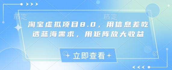 淘宝虚拟项目8.0，用信息差吃透蓝海需求，用矩阵放大收益-小何资源库